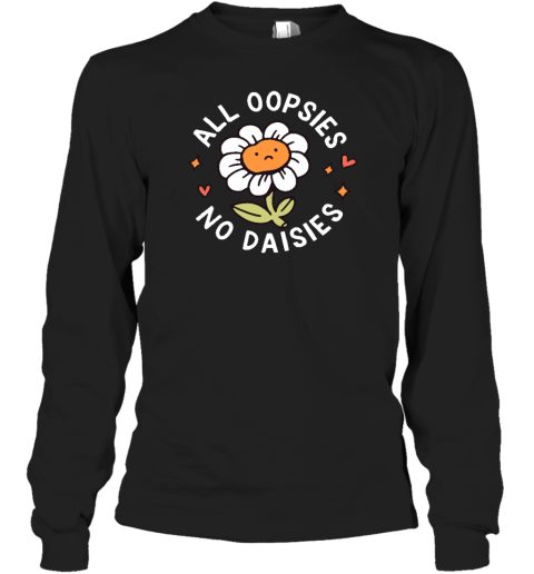 Got Funny Merch All Oopsies No Daisies Long Sleeve T