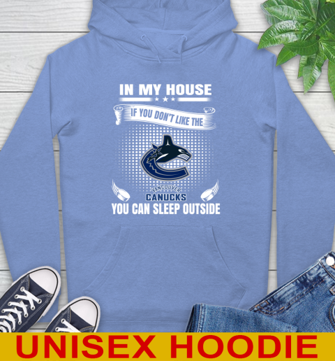 Vancouver Canucks NHL Hockey In My House If You Don't Like The Canucks You Can Sleep Outside Shirt Hoodie 11