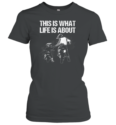 This Is What Life Is About Women's T-Shirt