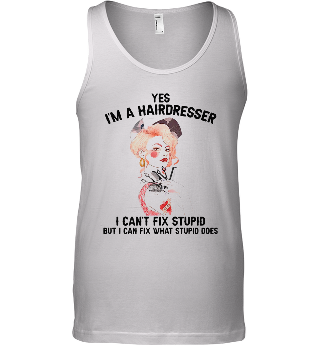 Yes I'M A Hairdresser I Can'T Fix Stupid But I Can Fix What Stupid Tank Top