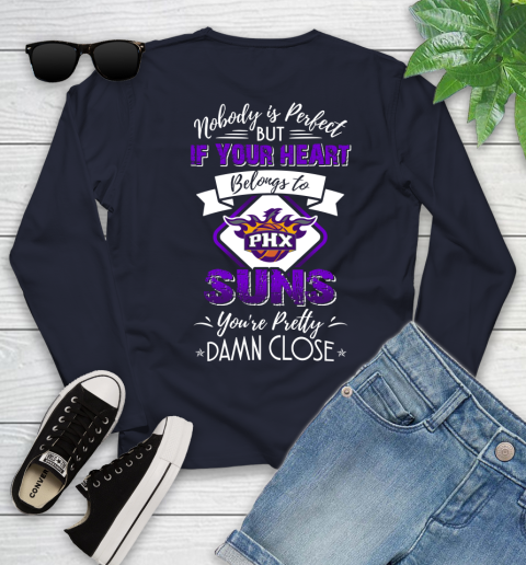 NBA Basketball Phoenix Suns Nobody Is Perfect But If Your Heart Belongs To Suns You're Pretty Damn Close Shirt Youth Long Sleeve 2
