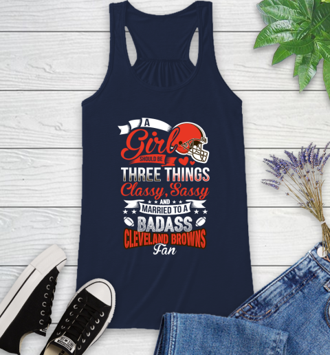 Cleveland Browns NFL Football A Girl Should Be Three Things Classy Sassy And A Be Badass Fan Racerback Tank 10