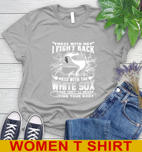 MLB Baseball Chicago White Sox Mess With Me I Fight Back Mess With My Team And They'll Never Find Your Body Shirt Women's T-Shirt 5