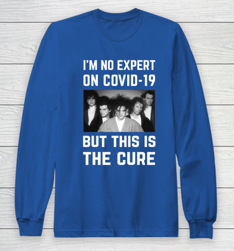 The Cure Tshirt Im No Expert On Covid 19 But This Is The Cure Long Sleeve T-Shirt 6