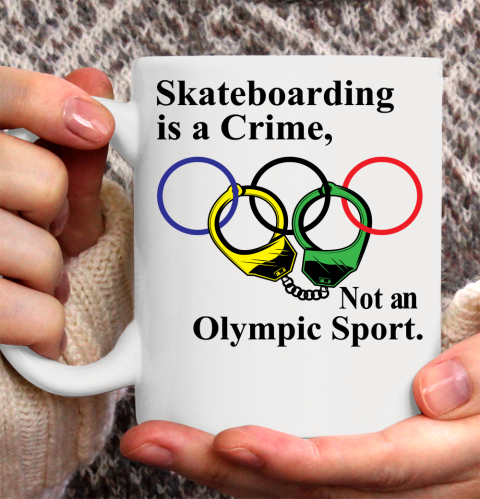 Skateboarding Is A Crime Not An Olympic Sport tshirt Ceramic Mug 11oz 2
