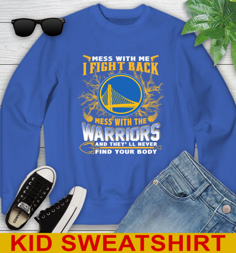 NBA Basketball Golden State Warriors Mess With Me I Fight Back Mess With My Team And They'll Never Find Your Body Shirt Youth Sweatshirt 6