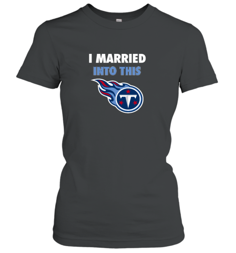 I Married Into This Tennessee Titans Women's T-Shirt