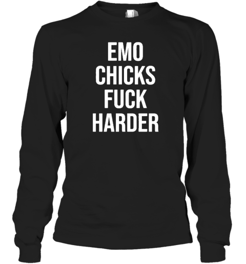 Emo Chicks Fuck Harder Long Sleeve T-Shirt