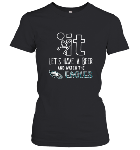 Fuck It Let's Have A Beer And Watch The Phiadelphia Eagles Women's T-Shirt