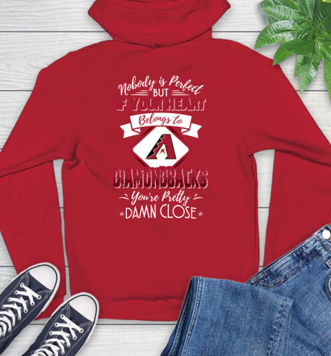 MLB Baseball Arizona Diamondbacks Nobody Is Perfect But If Your Heart Belongs To Diamondbacks You're Pretty Damn Close Shirt Hoodie 11