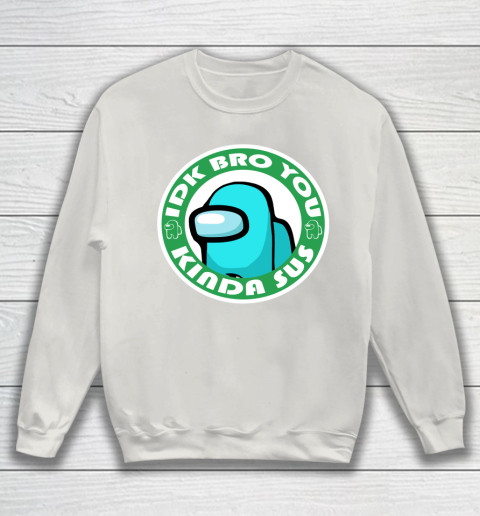 Among Us Shirt Idk Bro You Kinda Sus Sweatshirt 8