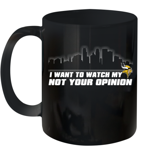 Minnesota Vikings NFL I Want To Watch My Team Not Your Opinion Ceramic Mug 11oz