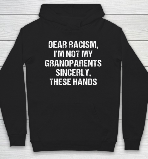 Grandpa Funny Gift Apparel  Dear Racism I Am Not My Grandparents Hoodie