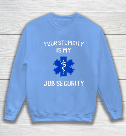 Your Stupidity is My Job Security Funny EMT EMS Paramedic Sweatshirt 8