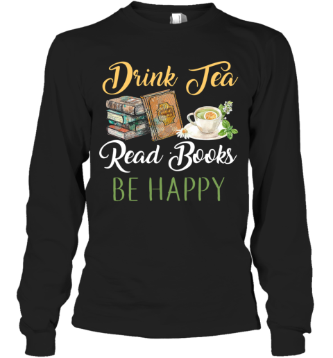 Drink Tea Read Books Be Happy Long Sleeve T-Shirt