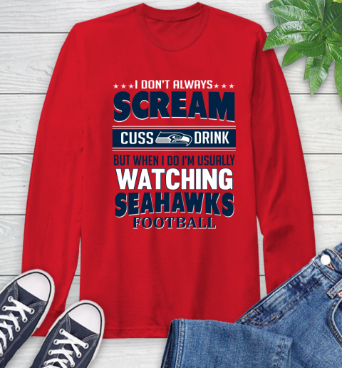 Seattle Seahawks NFL Football I Scream Cuss Drink When I'm Watching My Team Long Sleeve T-Shirt 11