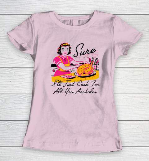 Sure I'll Just Cook For All You Asshole Lady Thanksgiving Women's T-Shirt 5