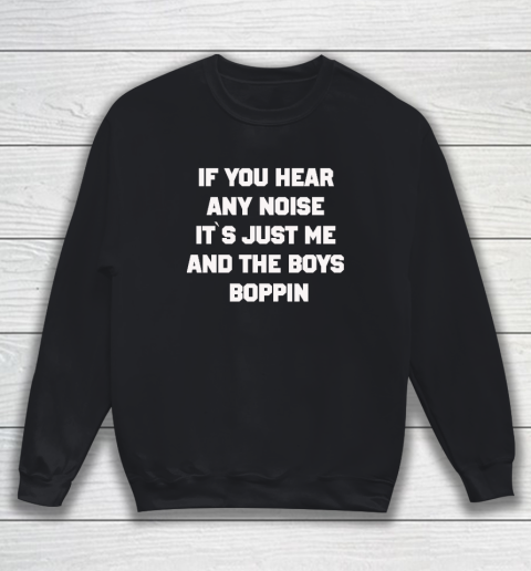 If You Hear Any Noise Shirt It's Just Me And The Boys Boppin Sweatshirt