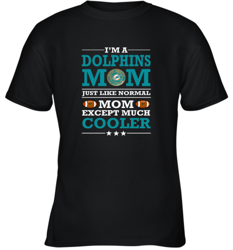 I'm A Dolphins Mom Just Like Normal Mom Except Cooler NFL Youth T-Shirt