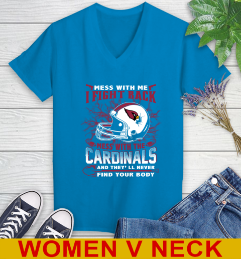 NFL Football Arizona Cardinals Mess With Me I Fight Back Mess With My Team And They'll Never Find Your Body Shirt Women's V-Neck T-Shirt 7