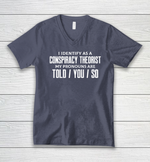 I Identify As A Conspiracy Theorist Pronouns Are Told You So V-Neck T-Shirt 6