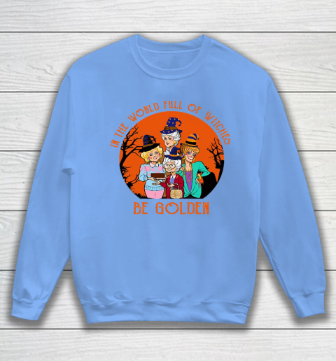 Golden Girls Tshirt In the world full of witch be Golden girls Halloween Sweatshirt 8