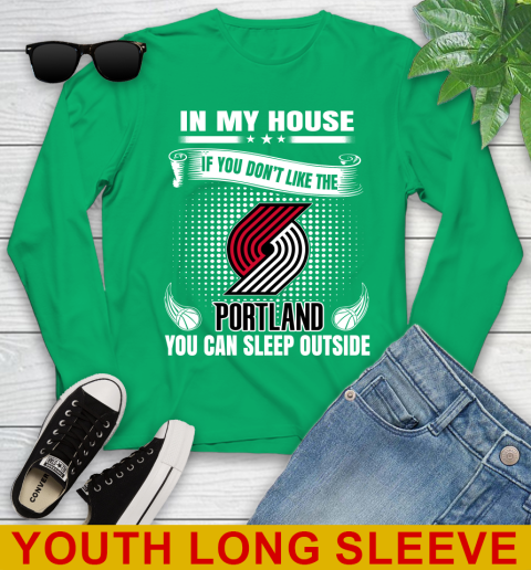 Portland Trail Blazers NBA Basketball In My House If You Don't Like The  Blazers You Can Sleep Outside Shirt Youth Long Sleeve 7