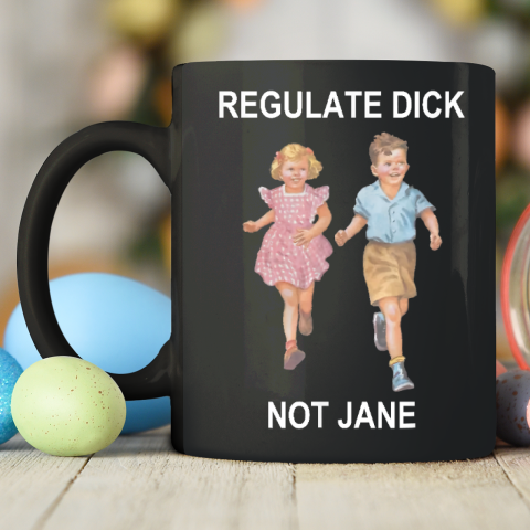 Regulate Dick Not Jane Ceramic Mug 11oz 2