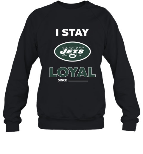 New York Jets I Stay Loyal Since Personalized Sweatshirt