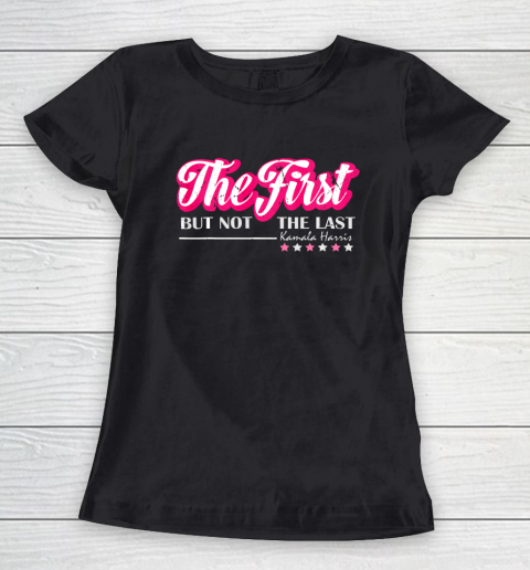 The First But Not The Last Kamala Harris VP 2020 Women's T-Shirt