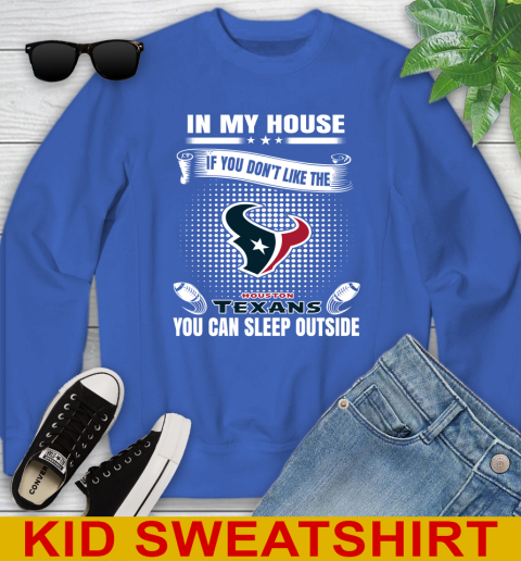 Houston Texans NFL Football In My House If You Don't Like The  Texans You Can Sleep Outside Shirt Youth Sweatshirt 6