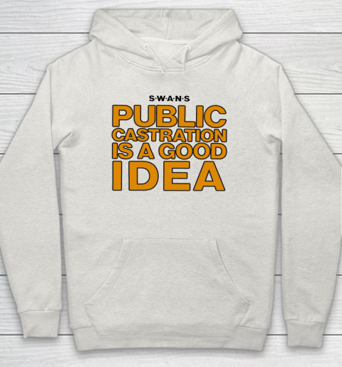Public Castration Is A Good Idea SWANS Hoodie 8