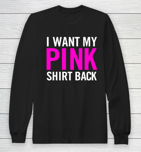 I Want My Pink Shirt Back Long Sleeve T-Shirt