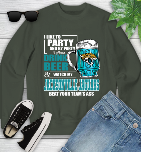 NFL I Like To Party And By Party I Mean Drink Beer and Watch My Jacksonville Jaguars Beat Your Team's Ass Football Youth Sweatshirt 9