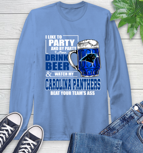 NFL I Like To Party And By Party I Mean Drink Beer and Watch My Carolina Panthers Beat Your Team's Ass Football Long Sleeve T-Shirt 12