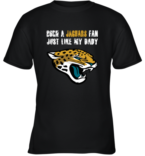 Jacksonville Jaguars Born A Jaguars Fan Just Like My Daddy Youth T-Shirt