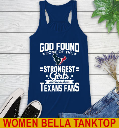 Houston Texans NFL Football God Found Some Of The Strongest Girls Adoring Fans Racerback Tank 7