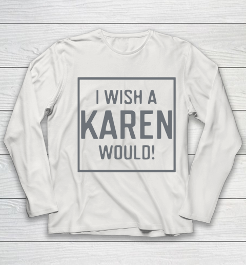 I Wish A Karen Would Youth Long Sleeve 11