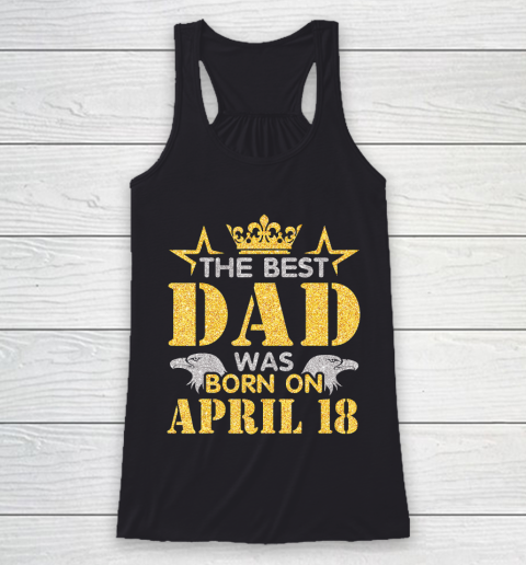 Father gift shirt The Best Dad Was Born On April 18 Happy Birthday My Daddy T Shirt Racerback Tank