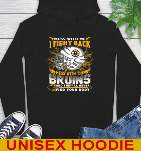NHL Hockey Boston Bruins Mess With Me I Fight Back Mess With My Team And They'll Never Find Your Body Shirt Hoodie
