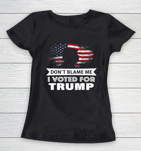 Don t Blame Me I Voted For Trump Shirt Women's T-Shirt