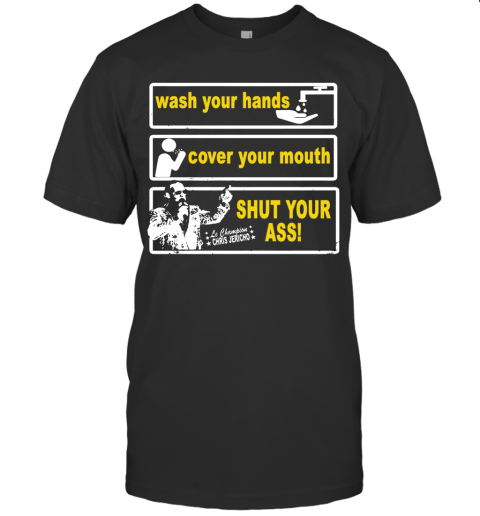 Awesome Wash Your Hands Cover Your Mouth Shut Your Ass Chris Jericho T-Shirt