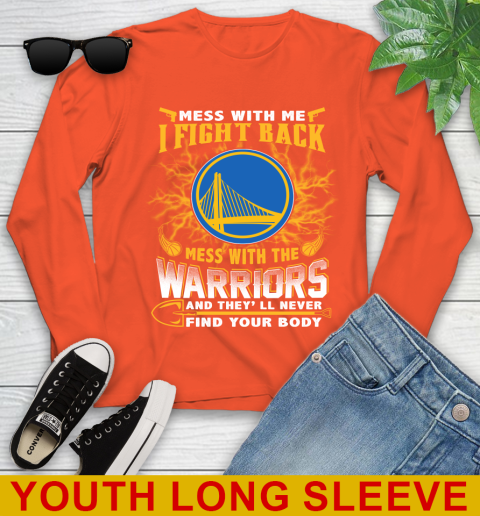 NBA Basketball Golden State Warriors Mess With Me I Fight Back Mess With My Team And They'll Never Find Your Body Shirt Youth Long Sleeve 3