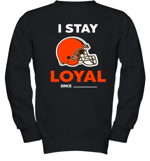 Cleveland Browns I Stay Loyal Since Personalized Youth Sweatshirt