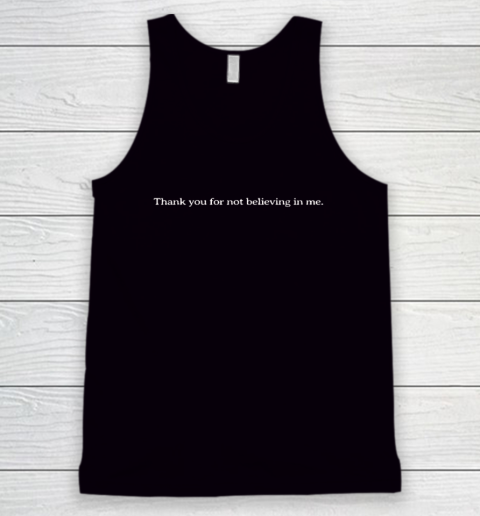 Thank You For Not Believing In Me Tank Top