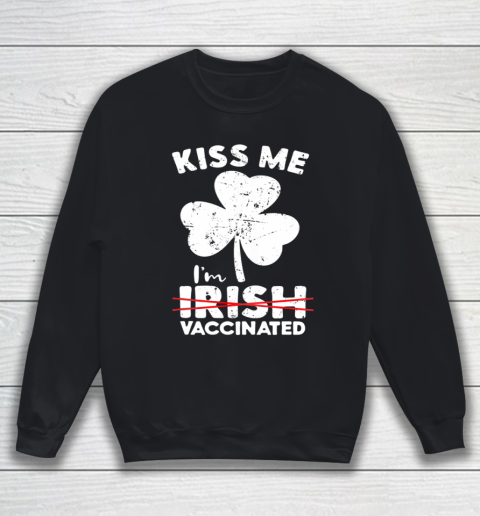 Kiss Me I m Not Irish But Vaccinated St Patrick s Day Sweatshirt