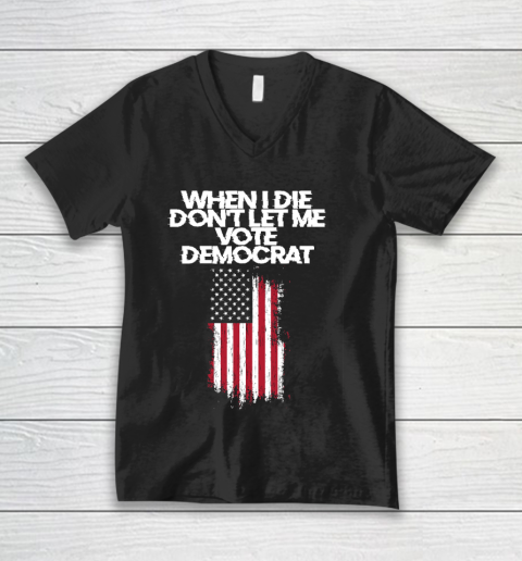 When I Die Don't Let Me Vote Democrat Funny Vote Democrat V-Neck T-Shirt