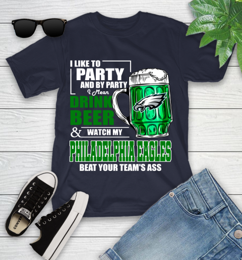 NFL I Like To Party And By Party I Mean Drink Beer and Watch My Philadelphia Eagles Beat Your Team's Ass Football Youth T-Shirt 2