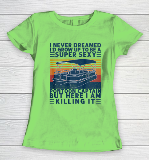 I Never Dreamed I d Grow Up to be Super Sexy Pontoon Captain Women's T-Shirt 5