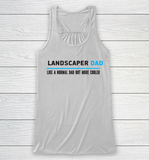 Father gift shirt Mens Landscaper Dad Like A Normal Dad But Cooler Funny Dad's T Shirt Racerback Tank